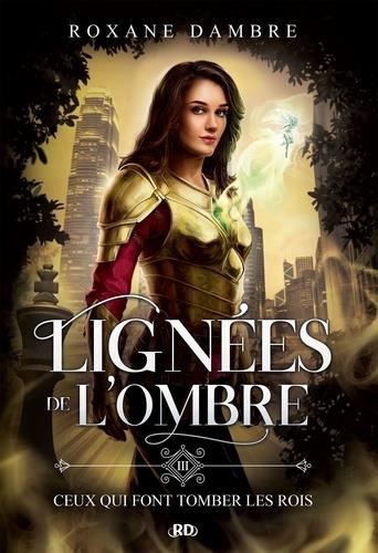 Lignées de l'ombre T.03 : Ceux qui font tomber les rois